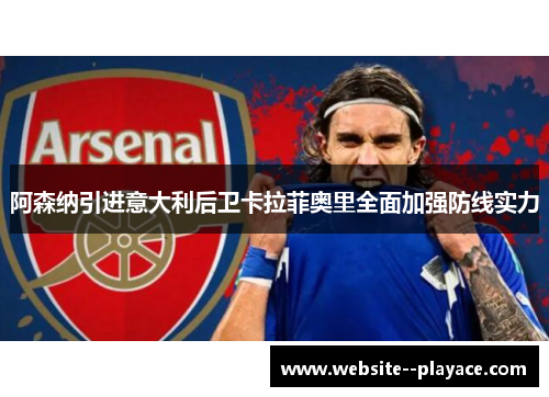 阿森纳引进意大利后卫卡拉菲奥里全面加强防线实力