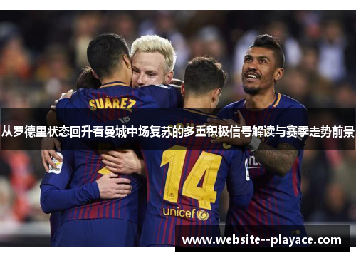 从罗德里状态回升看曼城中场复苏的多重积极信号解读与赛季走势前景