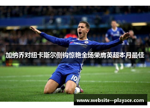 加纳乔对纽卡斯尔倒钩惊艳全场荣膺英超本月最佳