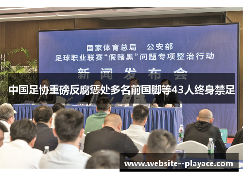 中国足协重磅反腐惩处多名前国脚等43人终身禁足